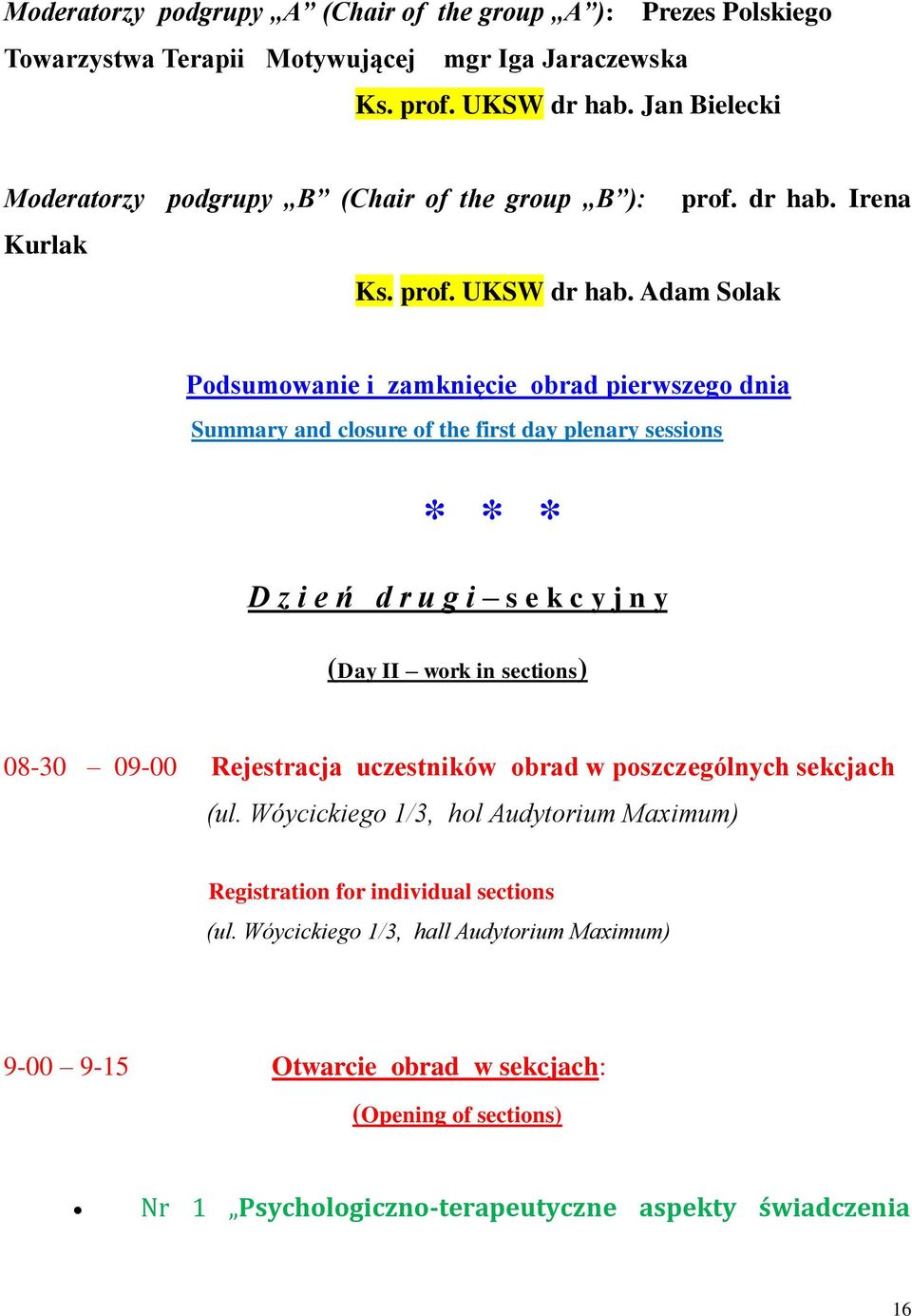 Adam Solak Podsumowanie i zamknięcie obrad pierwszego dnia Summary and closure of the first day plenary sessions * * * D z i e ń d r u g i s e k c y j n y (Day II work in sections) 08-30