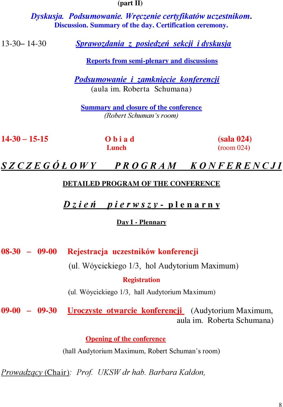 Roberta Schumana) Summary and closure of the conference (Robert Schuman s room) 14-30 15-15 O b i a d (sala 024) Lunch (room 024) S Z C Z E G Ó Ł O W Y P R O G R A M K O N F E R E N C J I DETAILED