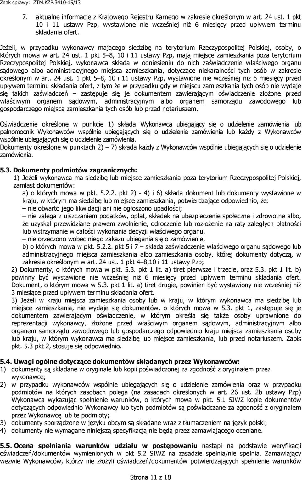 1 pkt 5 8, 10 i 11 ustawy Pzp, mają miejsce zamieszkania poza terytorium Rzeczypospolitej Polskiej, wykonawca składa w odniesieniu do nich zaświadczenie właściwego organu sądowego albo