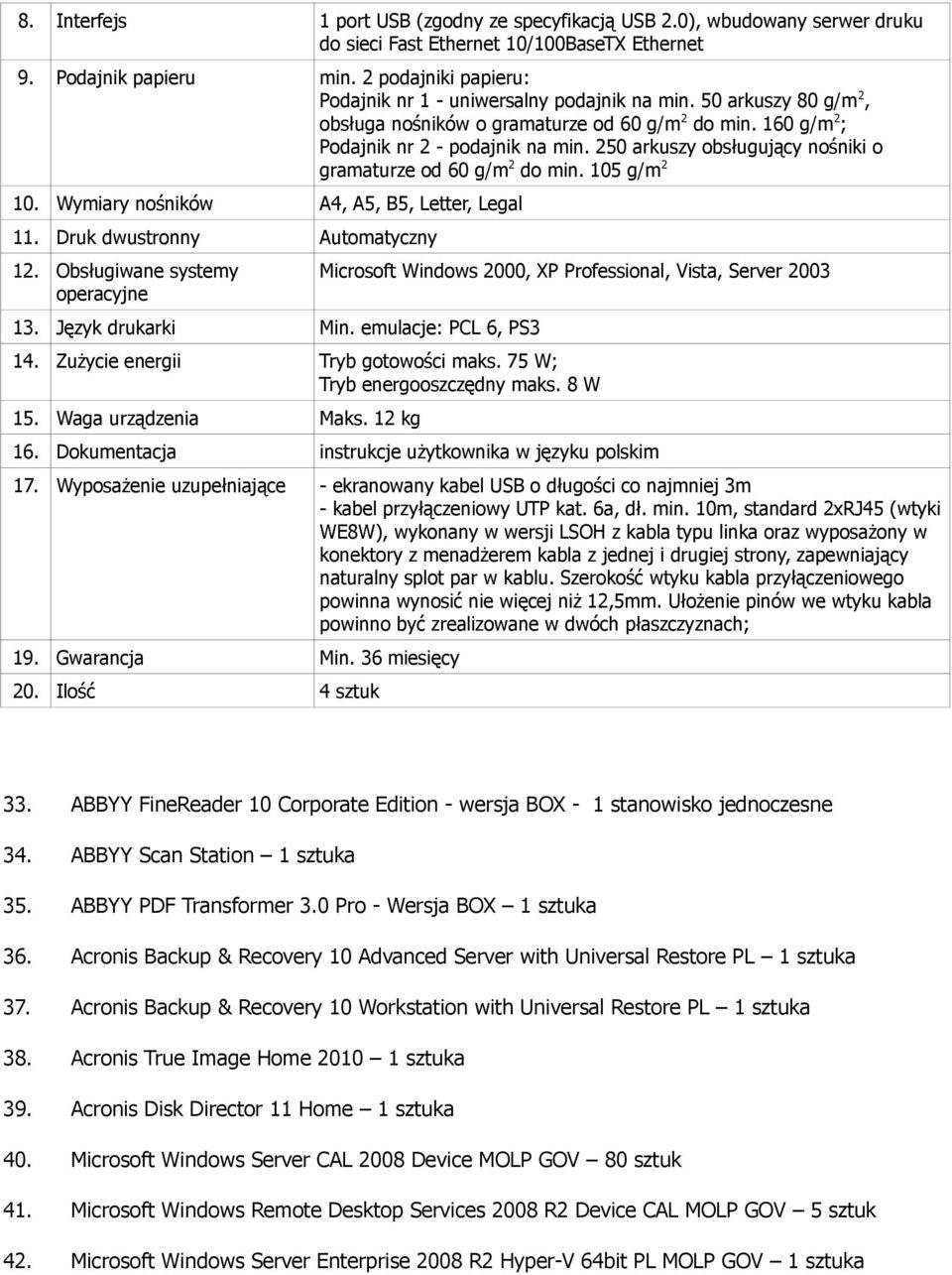 250 arkuszy obsługujący nośniki o gramaturze od 60 g/m 2 do min. 105 g/m 2 10. Wymiary nośników A4, A5, B5, Letter, Legal 11. Druk dwustronny Automatyczny 12. Obsługiwane systemy operacyjne 13.