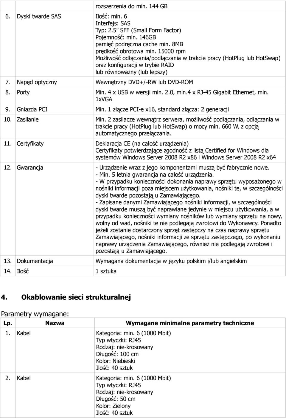 Porty Min. 4 x USB w wersji min. 2.0, min.4 x RJ-45 Gigabit Ethernet, min. 1xVGA 9. Gniazda PCI Min. 1 złącze PCI-e x16, standard złącza: 2 generacji 10. Zasilanie Min.