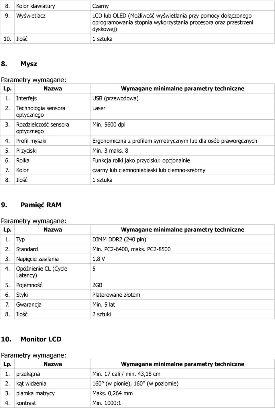 Profil myszki Ergonomiczna z profilem symetrycznym lub dla osób praworęcznych 5. Przyciski Min. 3 maks. 8 6. Rolka Funkcja rolki jako przycisku: opcjonalnie 7.