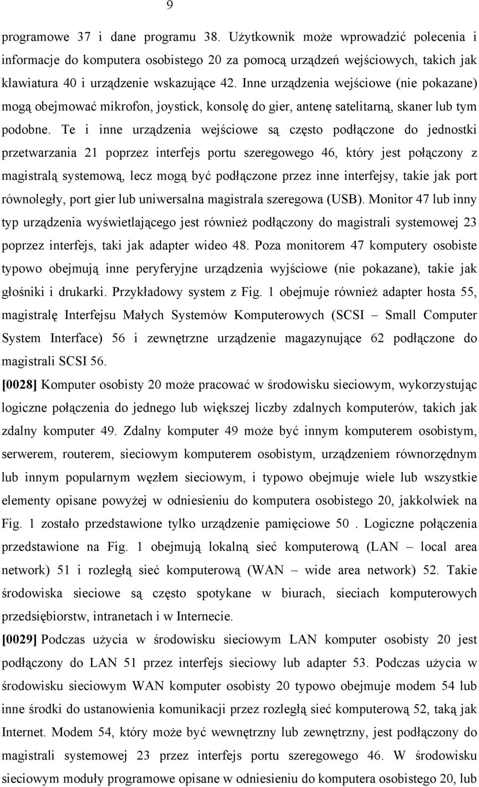 Te i inne urządzenia wejściowe są często podłączone do jednostki przetwarzania 21 poprzez interfejs portu szeregowego 46, który jest połączony z magistralą systemową, lecz mogą być podłączone przez