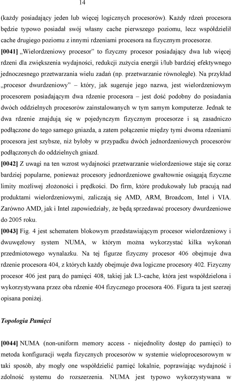 [0041] Wielordzeniowy procesor to fizyczny procesor posiadający dwa lub więcej rdzeni dla zwiększenia wydajności, redukcji zużycia energii i/lub bardziej efektywnego jednoczesnego przetwarzania wielu