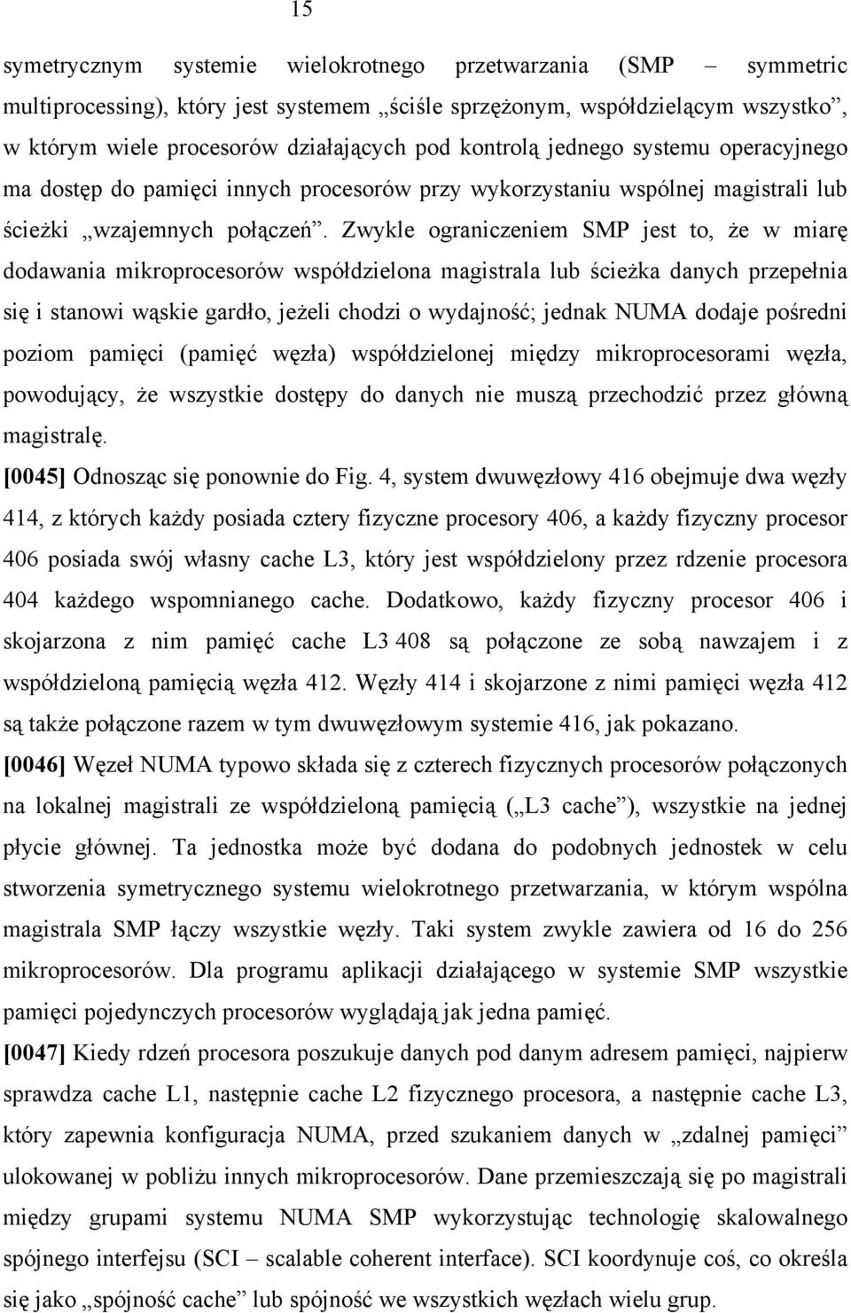 Zwykle ograniczeniem SMP jest to, że w miarę dodawania mikroprocesorów współdzielona magistrala lub ścieżka danych przepełnia się i stanowi wąskie gardło, jeżeli chodzi o wydajność; jednak NUMA