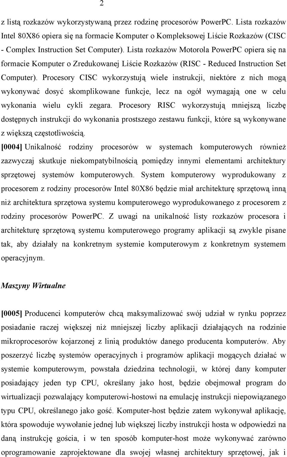 Procesory CISC wykorzystują wiele instrukcji, niektóre z nich mogą wykonywać dosyć skomplikowane funkcje, lecz na ogół wymagają one w celu wykonania wielu cykli zegara.