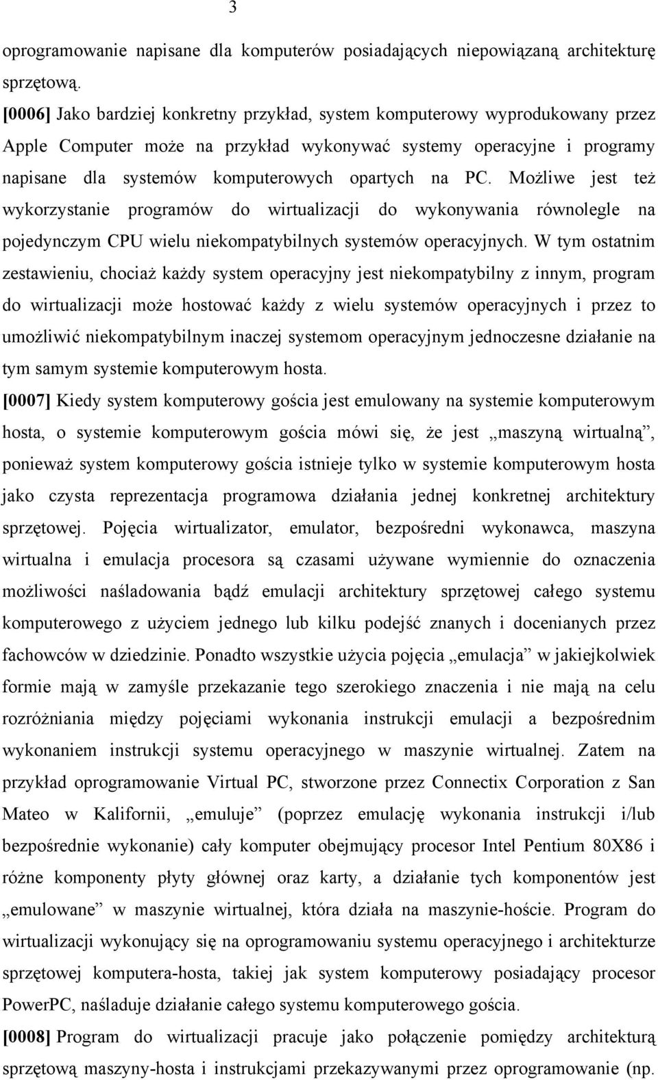 PC. Możliwe jest też wykorzystanie programów do wirtualizacji do wykonywania równolegle na pojedynczym CPU wielu niekompatybilnych systemów operacyjnych.