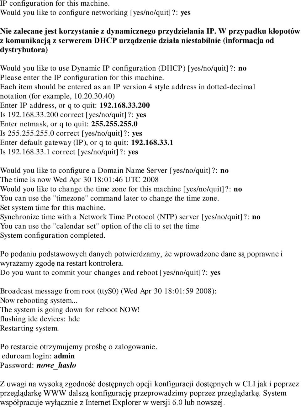 : no Please enter the IP configuration for this machine. Each item should be entered as an IP version 4 style address in dotted-decimal notation (for example, 10.20.30.