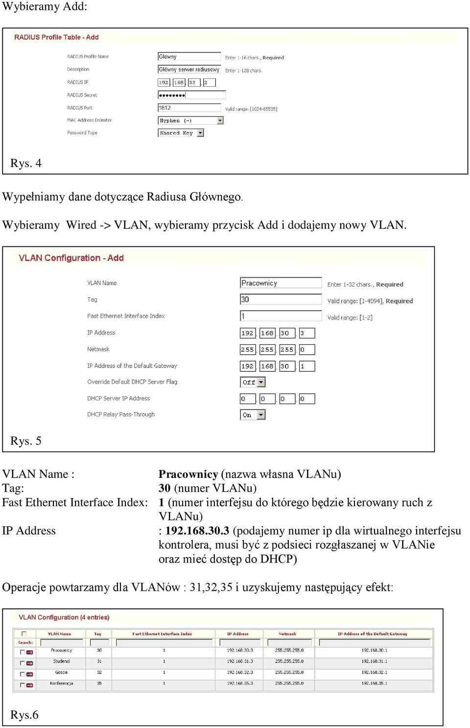 5 VLAN Name : Pracownicy (nazwa własna VLANu) Tag: 30 (numer VLANu) Fast Ethernet Interface Index: 1 (numer interfejsu do którego