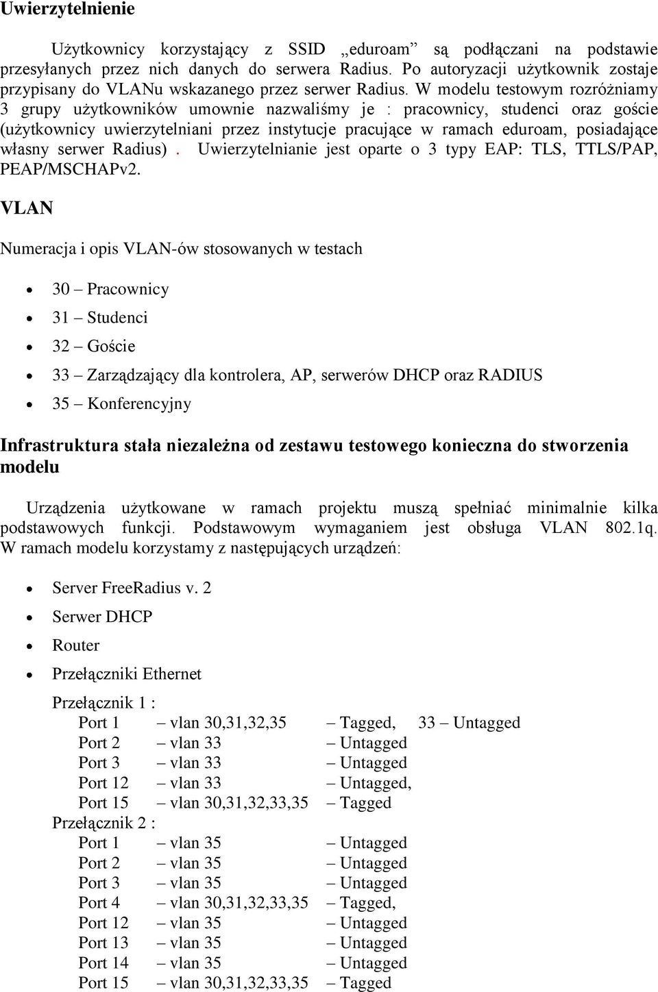 W modelu testowym rozróżniamy 3 grupy użytkowników umownie nazwaliśmy je : pracownicy, studenci oraz goście (użytkownicy uwierzytelniani przez instytucje pracujące w ramach eduroam, posiadające