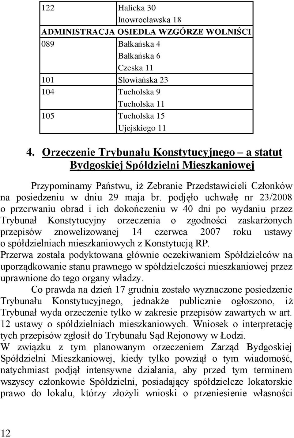 podjęło uchwałę nr 23/2008 o przerwaniu obrad i ich dokończeniu w 40 dni po wydaniu przez Trybunał Konstytucyjny orzeczenia o zgodności zaskarżonych przepisów znowelizowanej 14 czerwca 2007 roku