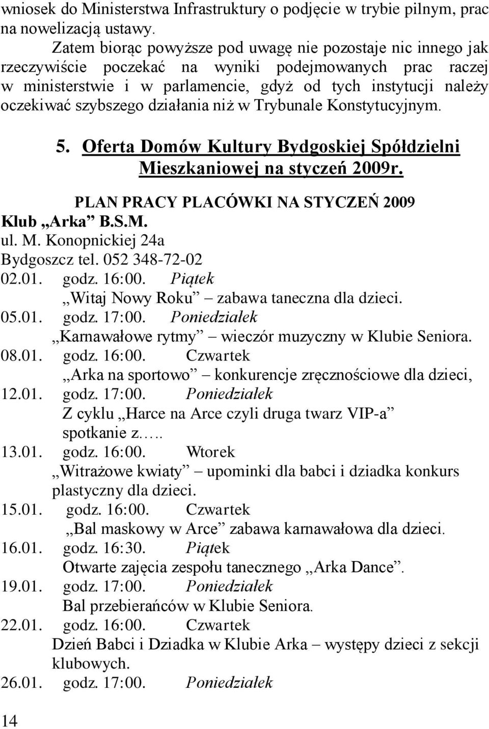 szybszego działania niż w Trybunale Konstytucyjnym. 14 5. Oferta Domów Kultury Bydgoskiej Spółdzielni Mieszkaniowej na styczeń 2009r. PLAN PRACY PLACÓWKI NA STYCZEŃ 2009 Klub Arka B.S.M. ul. M. Konopnickiej 24a Bydgoszcz tel.