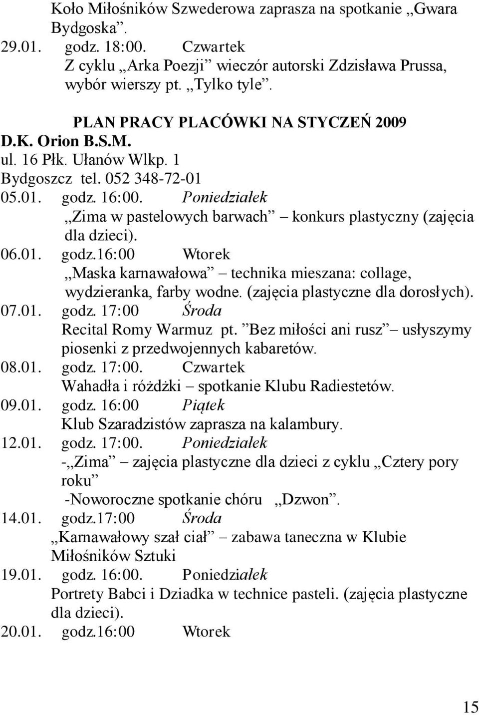 Poniedziałek Zima w pastelowych barwach konkurs plastyczny (zajęcia dla dzieci). 06.01. godz.16:00 Wtorek Maska karnawałowa technika mieszana: collage, wydzieranka, farby wodne.