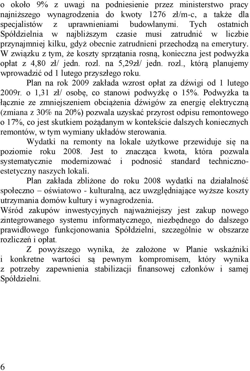 W związku z tym, że koszty sprzątania rosną, konieczna jest podwyżka opłat z 4,80 zł/ jedn. rozl. na 5,29zł/ jedn. rozl., którą planujemy wprowadzić od 1 lutego przyszłego roku.