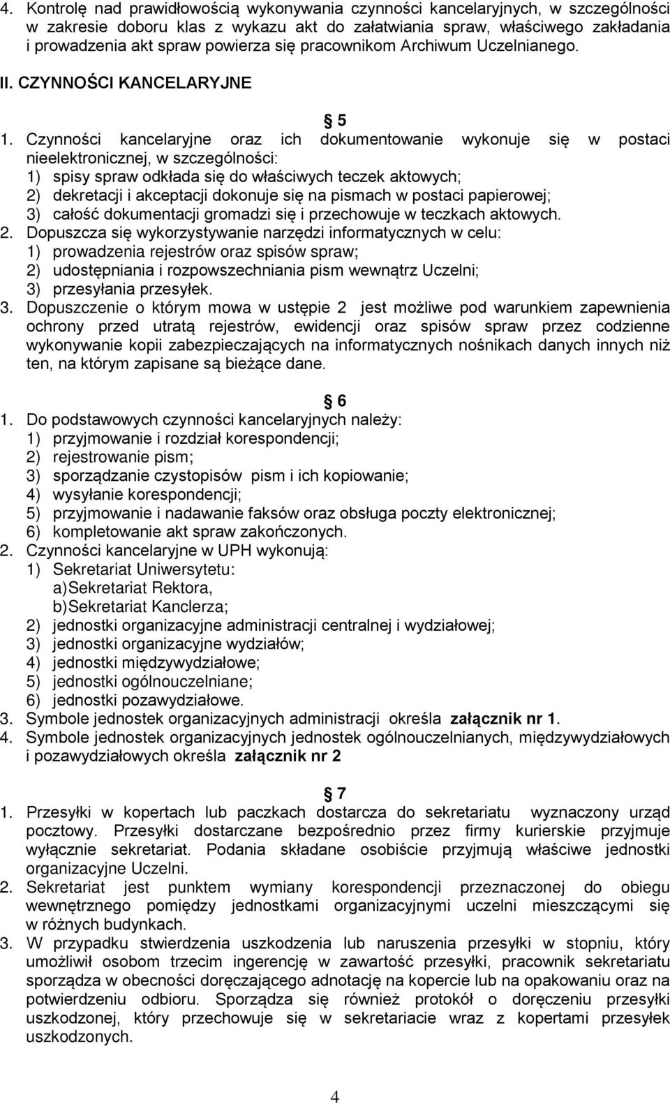 Czynności kancelaryjne oraz ich dokumentowanie wykonuje się w postaci nieelektronicznej, w szczególności: 1) spisy spraw odkłada się do właściwych teczek aktowych; 2) dekretacji i akceptacji dokonuje