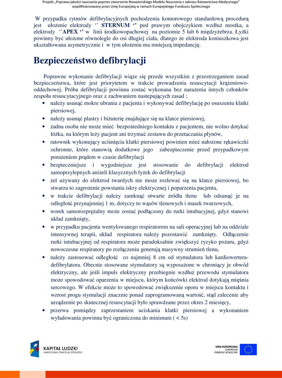 Bezpieczeństwo defibrylacji Poprawne wykonanie defibrylacji wiąże się przede wszystkim z przestrzeganiem zasad bezpieczeństwa, które jest priorytetem w trakcie prowadzenia resuscytacji