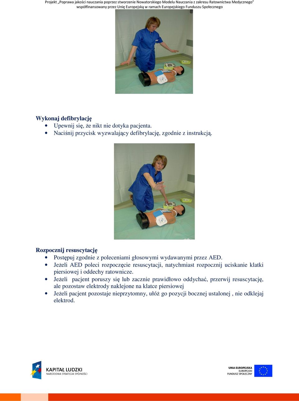 Jeżeli AED poleci rozpoczęcie resuscytacji, natychmiast rozpocznij uciskanie klatki piersiowej i oddechy ratownicze.