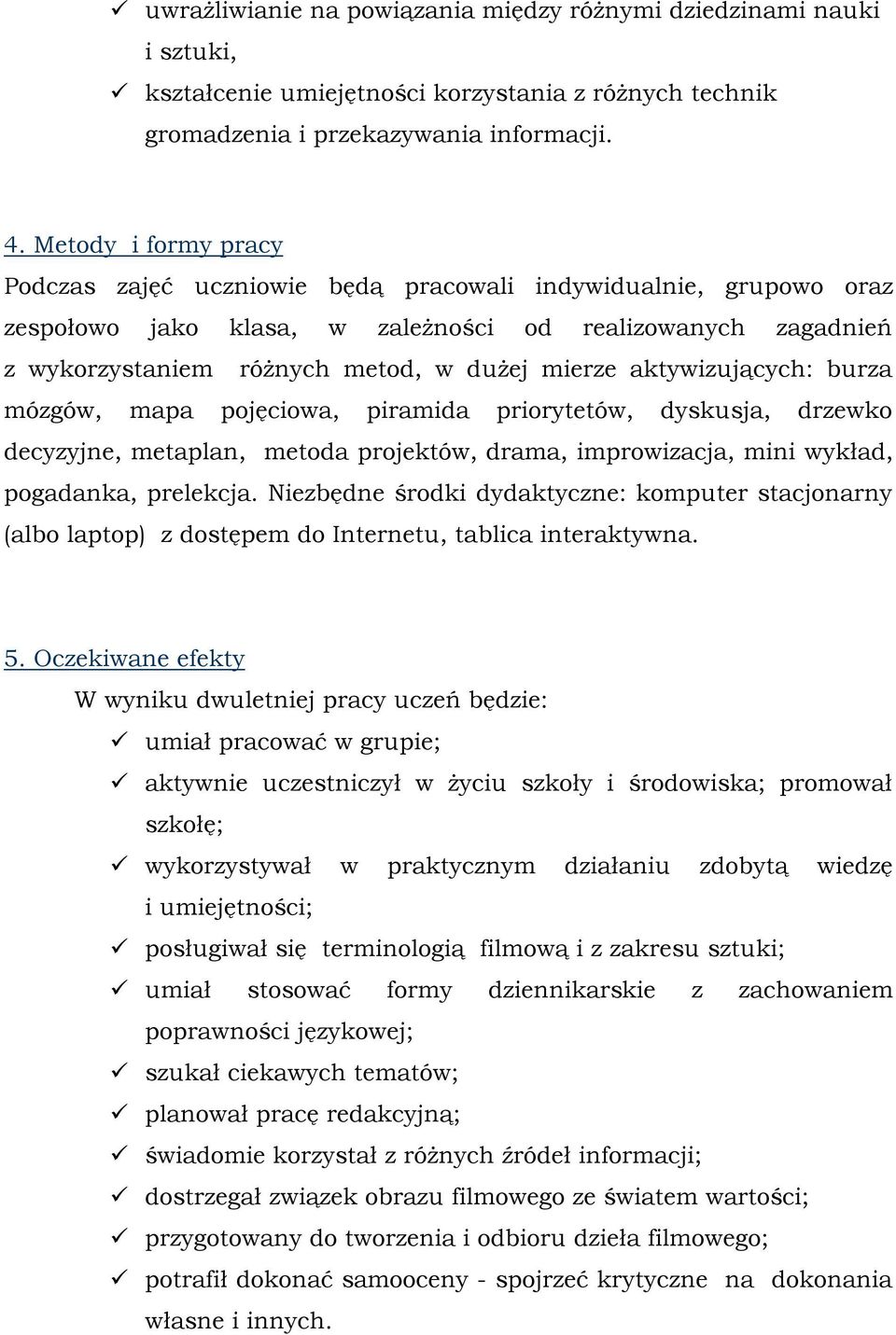 aktywizujących: burza mózgów, mapa pojęciowa, piramida priorytetów, dyskusja, drzewko decyzyjne, metaplan, metoda projektów, drama, improwizacja, mini wykład, pogadanka, prelekcja.