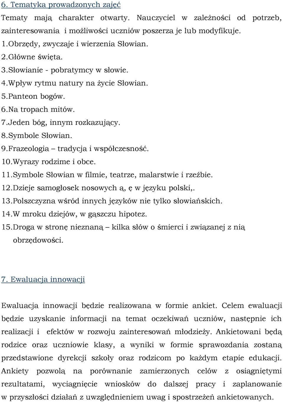 8.Symbole Słowian. 9.Frazeologia tradycja i współczesność. 10.Wyrazy rodzime i obce. 11.Symbole Słowian w filmie, teatrze, malarstwie i rzeźbie. 12.Dzieje samogłosek nosowych ą, ę w języku polski,.