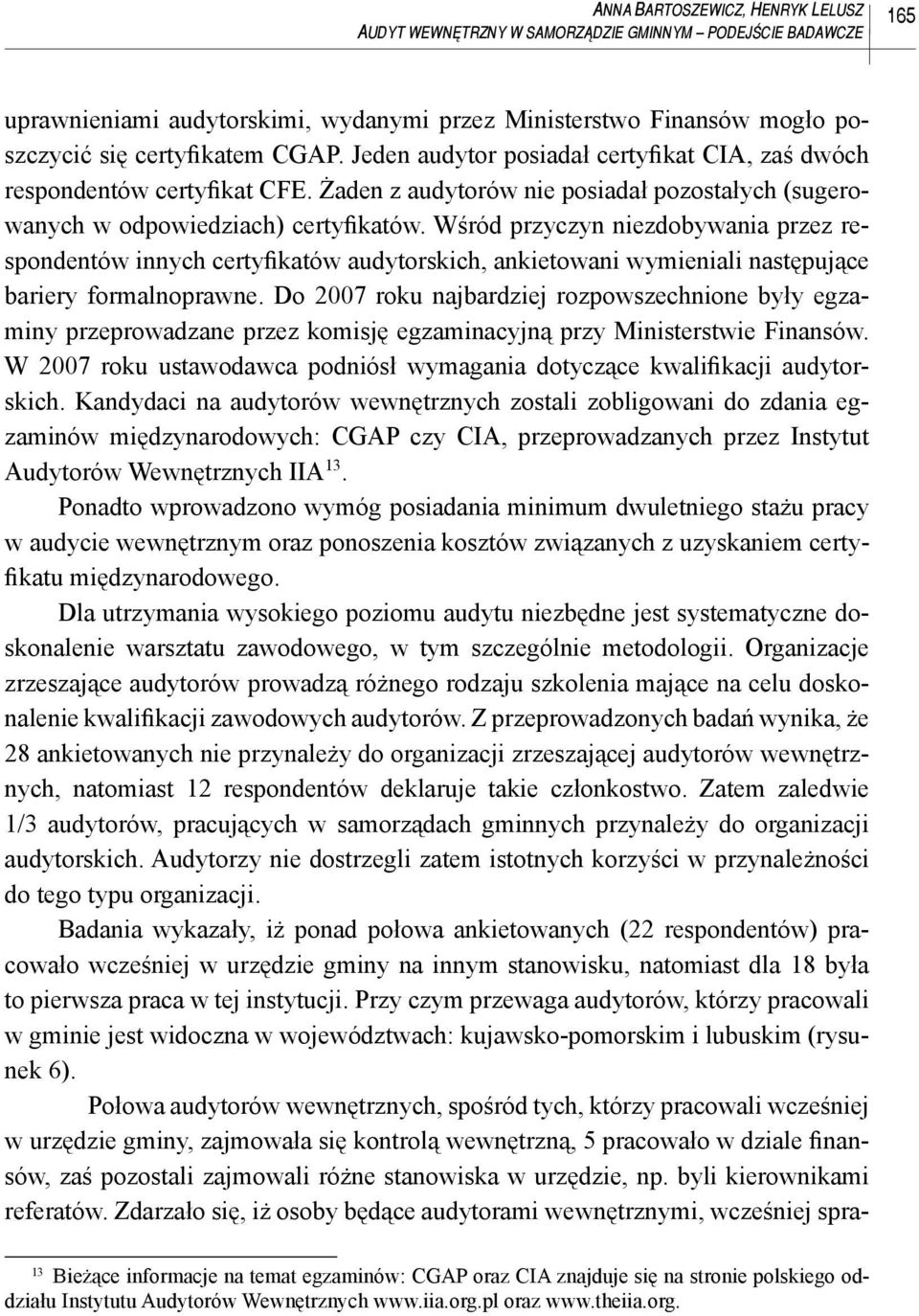 Wśród przyczyn niezdobywania przez respondentów innych certyfikatów audytorskich, ankietowani wymieniali następujące bariery formalnoprawne.