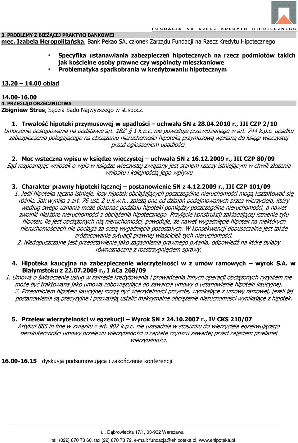 wspólnoty mieszkaniowe Problematyka spadkobrania w kredytowaniu hipotecznym 13.20 14.00 obiad 14.00-16.00 4. PRZEGLĄD ORZECZNICTWA Zbigniew Strus, Sędzia Sądu NajwyŜszego w st.spocz. 1. Trwałość hipoteki przymusowej w upadłości uchwała SN z 28.