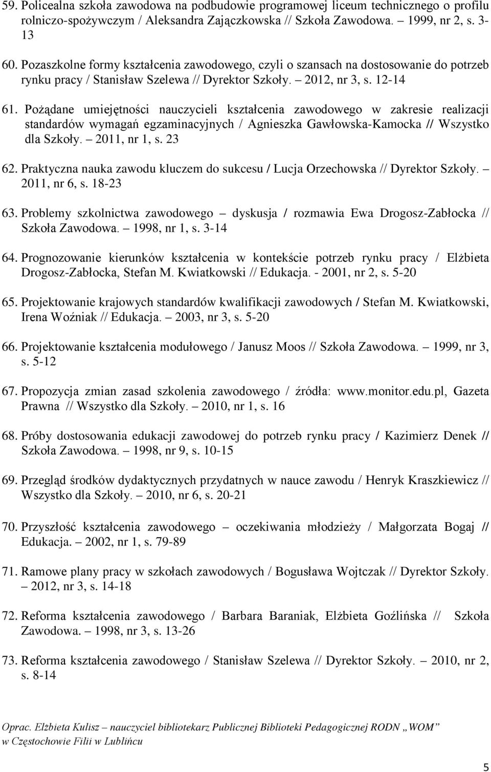 Pożądane umiejętności nauczycieli kształcenia zawodowego w zakresie realizacji standardów wymagań egzaminacyjnych / Agnieszka Gawłowska-Kamocka // Wszystko dla Szkoły. 2011, nr 1, s. 23 62.