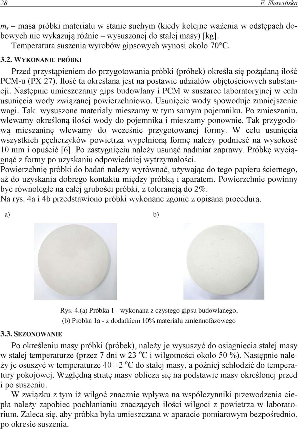 Ilość ta określana jest na postawie udziałów objętościowych substancji. Następnie umieszczamy gips budowlany i PCM w suszarce laboratoryjnej w celu usunięcia wody związanej powierzchniowo.