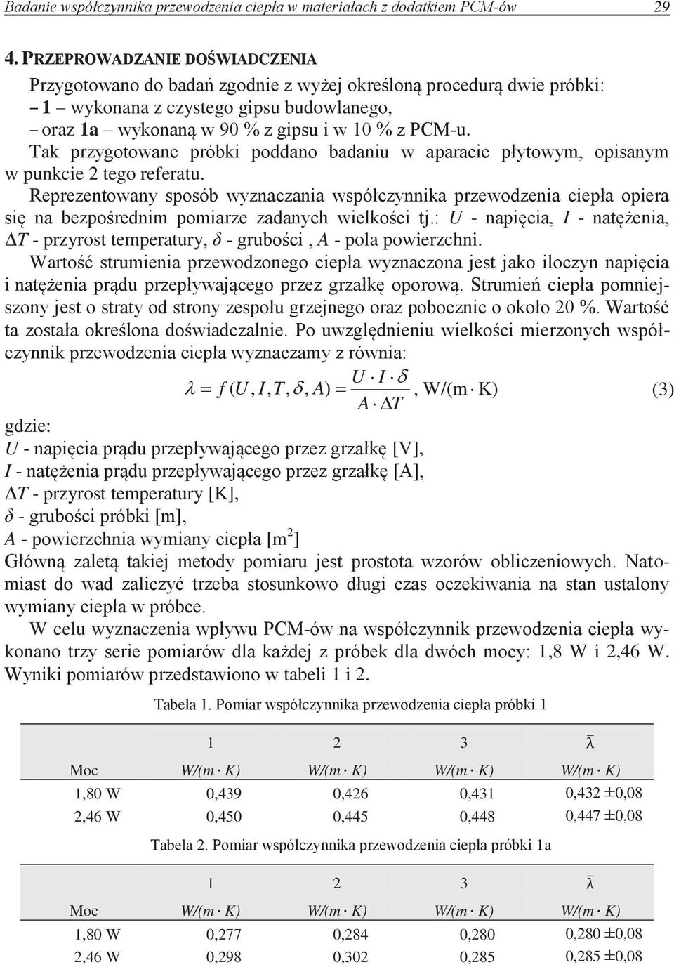 Tak przygotowane próbki poddano badaniu w aparacie płytowym, opisanym w punkcie 2 tego referatu.