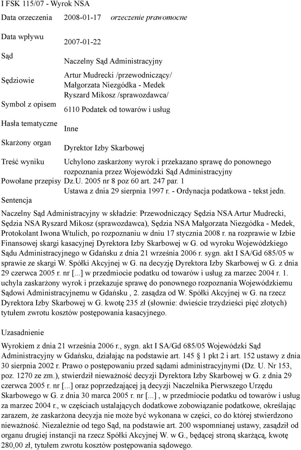 sprawę do ponownego rozpoznania przez Wojewódzki Sąd Administracyjny Powołane przepisy Dz.U. 2005 nr 8 poz 60 art. 247 par. 1 Ustawa z dnia 29 sierpnia 1997 r. - Ordynacja podatkowa - tekst jedn.