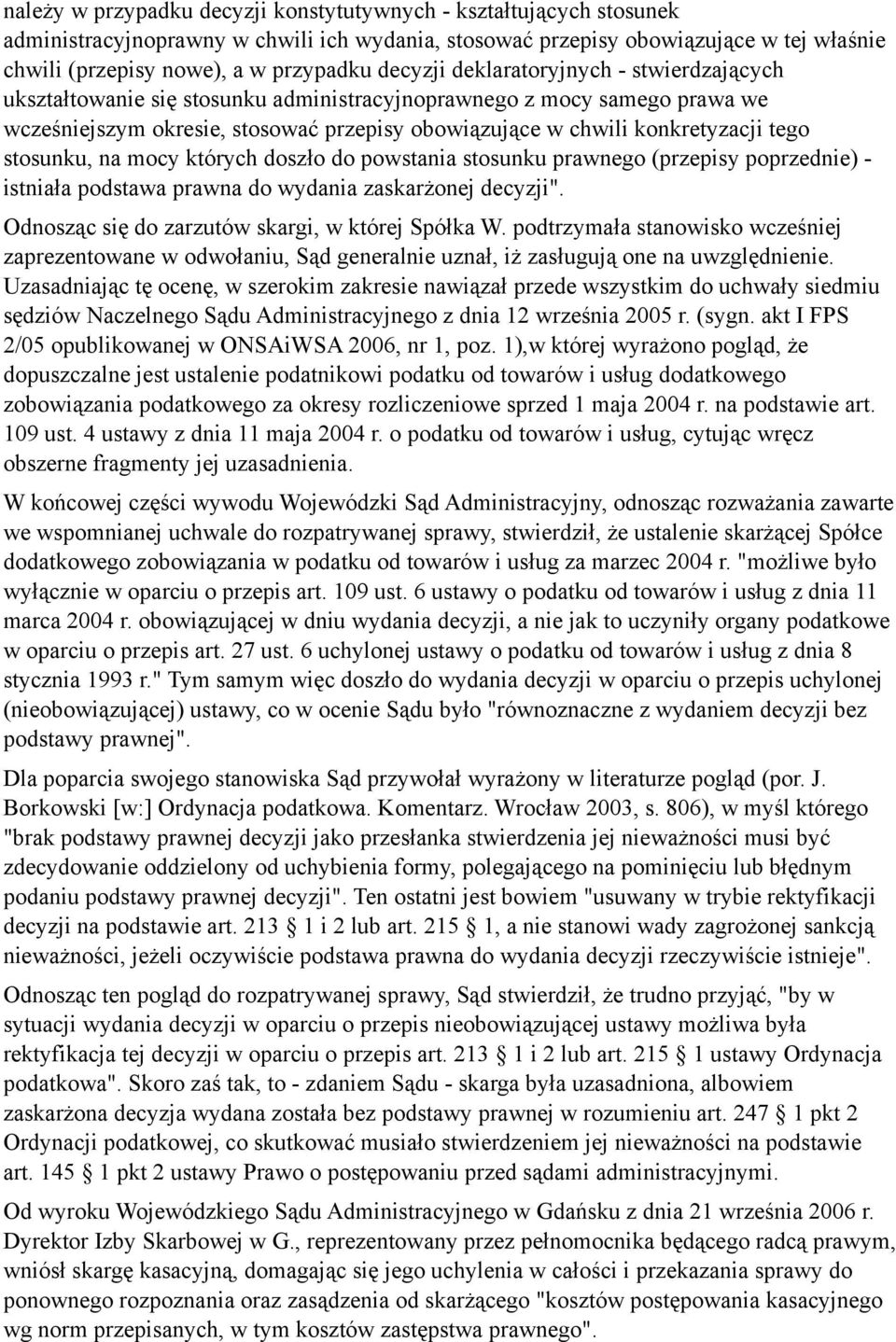 stosunku, na mocy których doszło do powstania stosunku prawnego (przepisy poprzednie) - istniała podstawa prawna do wydania zaskarżonej decyzji". Odnosząc się do zarzutów skargi, w której Spółka W.