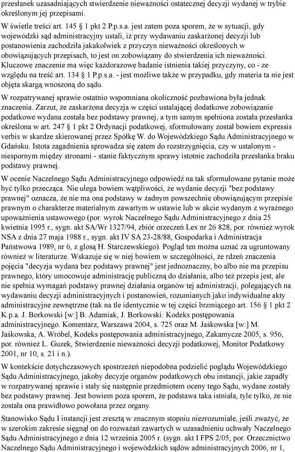 adniających stwierdzenie nieważności ostatecznej decyzji wydanej w trybie określonym jej przepisami. W świetle treści art. 145 1 pkt 2 P.p.s.a. jest zatem poza sporem, że w sytuacji, gdy wojewódzki