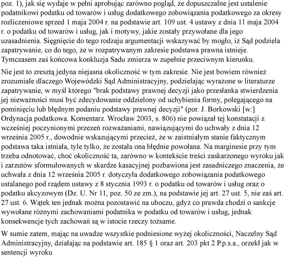 Sięgnięcie do tego rodzaju argumentacji wskazywać by mogło, iż Sąd podziela zapatrywanie, co do tego, że w rozpatrywanym zakresie podstawa prawna istnieje.