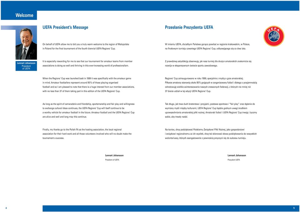 Lennart Johansson President of UEFA It is especially rewarding for me to see that our tournament for amateur teams from member associations is doing so well and thriving in this ever-increasing world