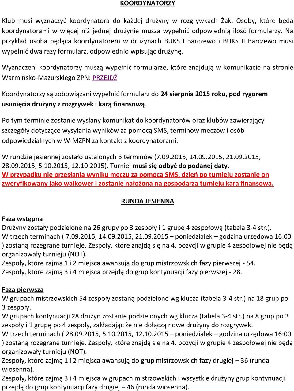 Wyznaczeni koordynatorzy muszą wypełnić formularze, które znajdują w komunikacie na stronie Warmińsko-Mazurskiego ZPN: PRZEJDŹ Koordynatorzy są zobowiązani wypełnić formularz do 24 sierpnia 2015