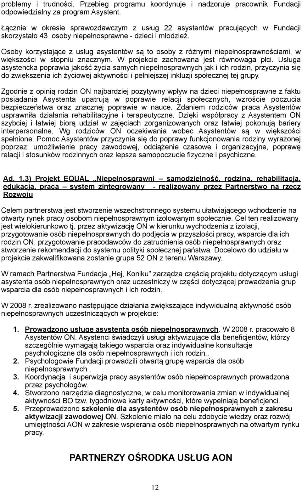 Osoby korzystające z usług asystentów są to osoby z różnymi niepełnosprawnościami, w większości w stopniu znacznym. W projekcie zachowana jest równowaga płci.