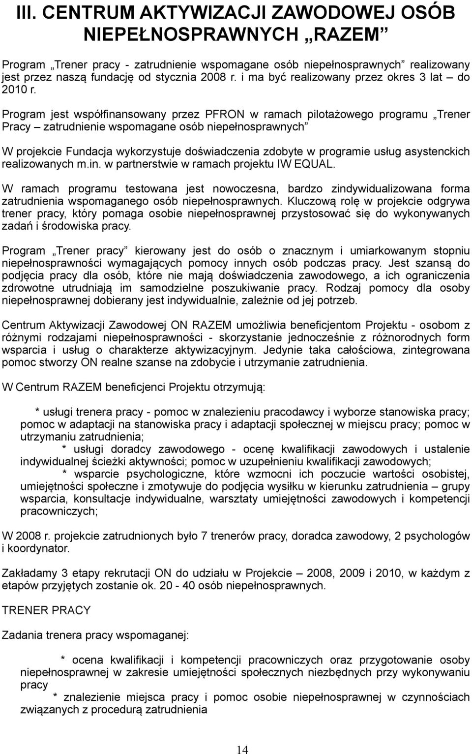 Program jest współfinansowany przez PFRON w ramach pilotażowego programu Trener Pracy zatrudnienie wspomagane osób niepełnosprawnych W projekcie Fundacja wykorzystuje doświadczenia zdobyte w