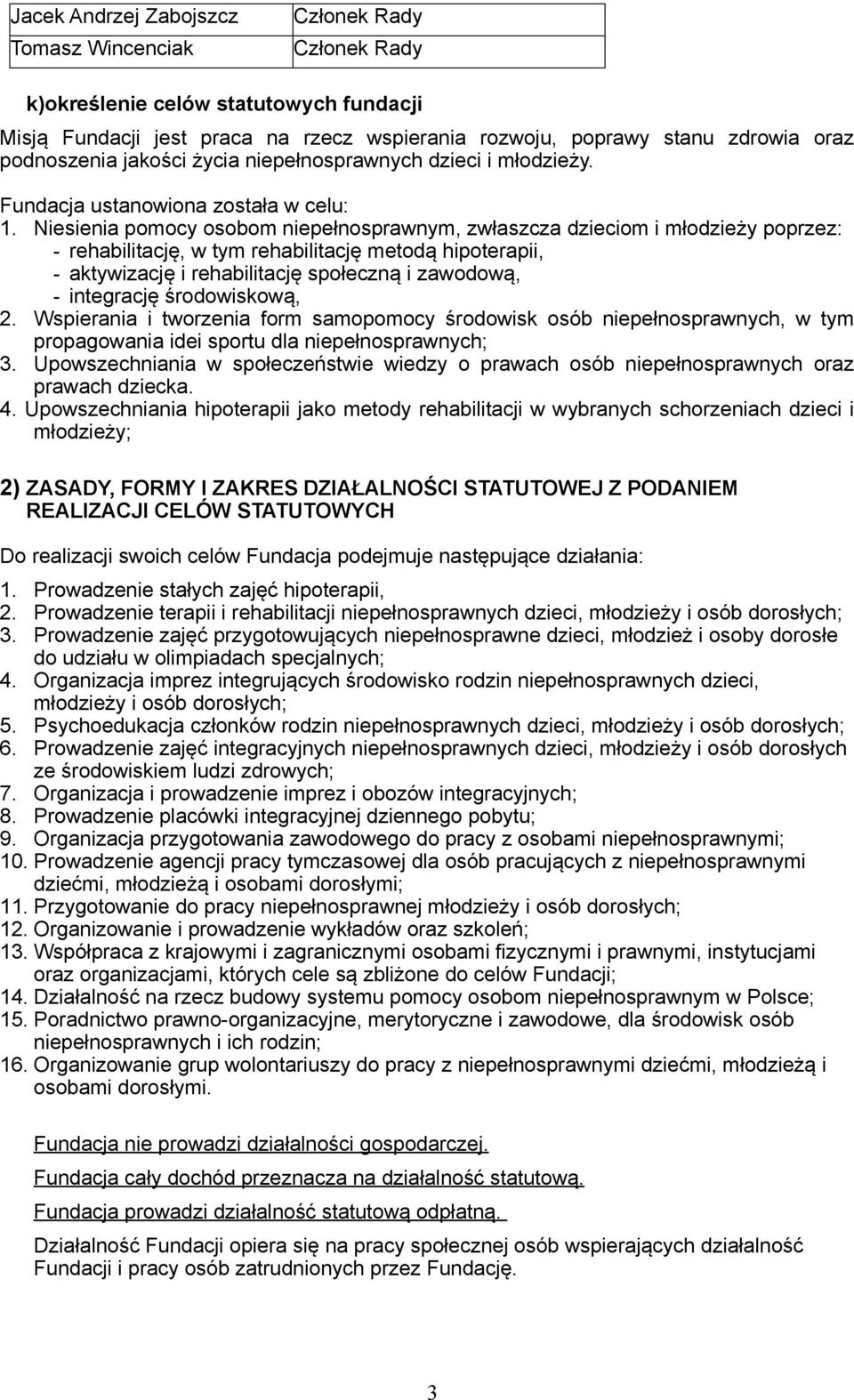 Niesienia pomocy osobom niepełnosprawnym, zwłaszcza dzieciom i młodzieży poprzez: - rehabilitację, w tym rehabilitację metodą hipoterapii, - aktywizację i rehabilitację społeczną i zawodową, -