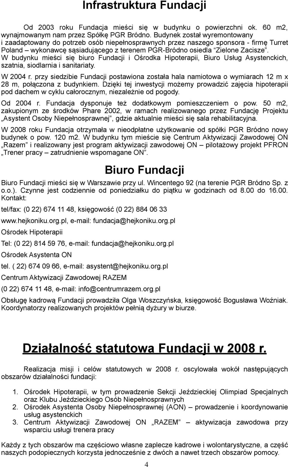 W budynku mieści się biuro Fundacji i Ośrodka Hipoterapii, Biuro Usług Asystenckich, szatnia, siodlarnia i sanitariaty. W 2004 r.