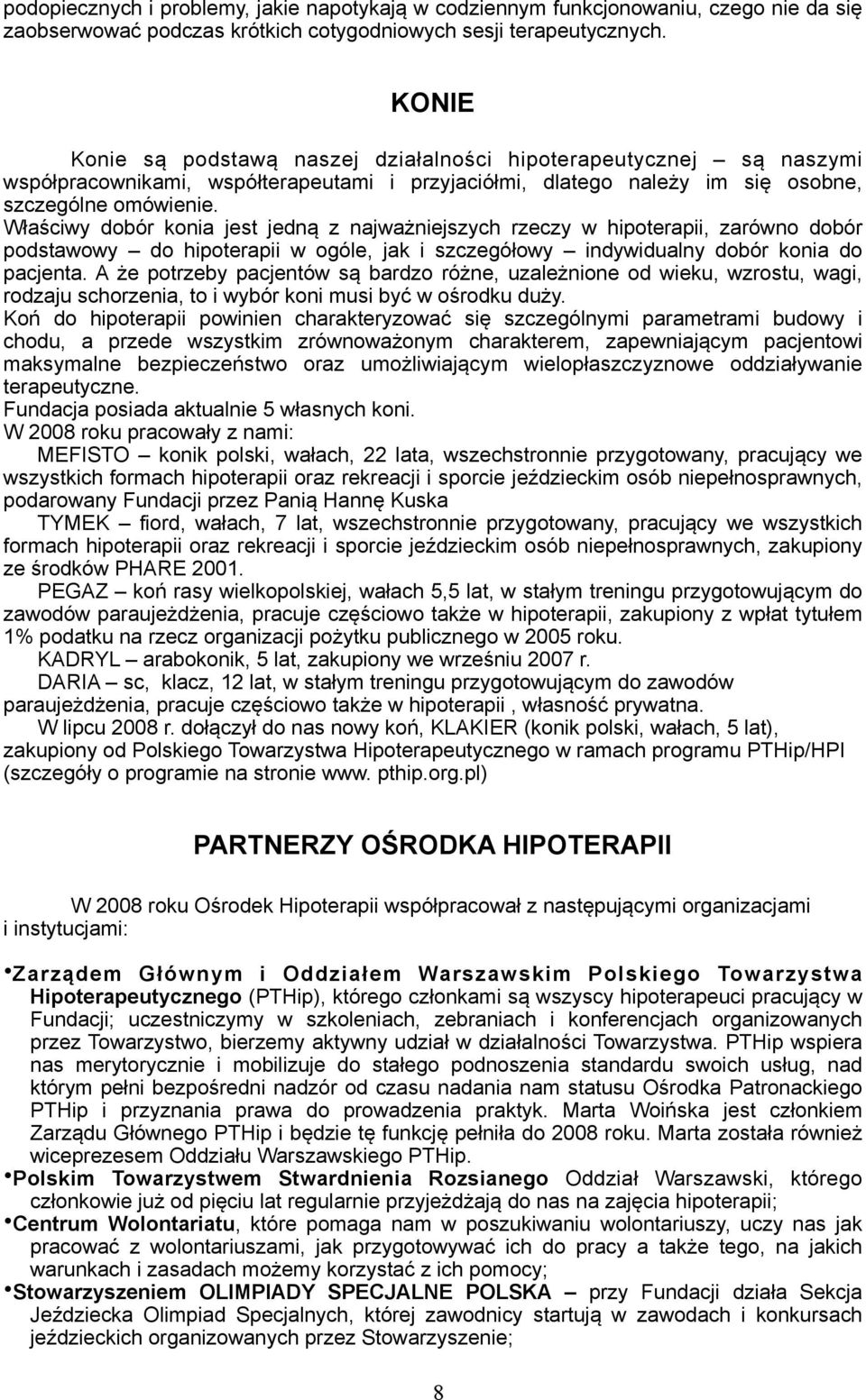 Właściwy dobór konia jest jedną z najważniejszych rzeczy w hipoterapii, zarówno dobór podstawowy do hipoterapii w ogóle, jak i szczegółowy indywidualny dobór konia do pacjenta.