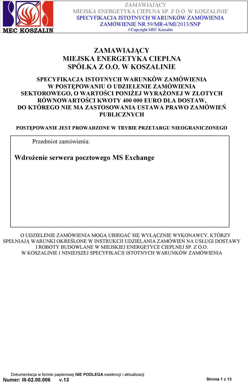 ZASTOSOWANIA USTAWA PRAWO ZAMÓWIEŃ PUBLICZNYCH POSTĘPOWANIE JEST PROWADZONE W TRYBIE PRZETARGU NIEOGRANICZONEGO Przedmiot zamówienia: Wdrożenie serwera pocztowego MS Exchange