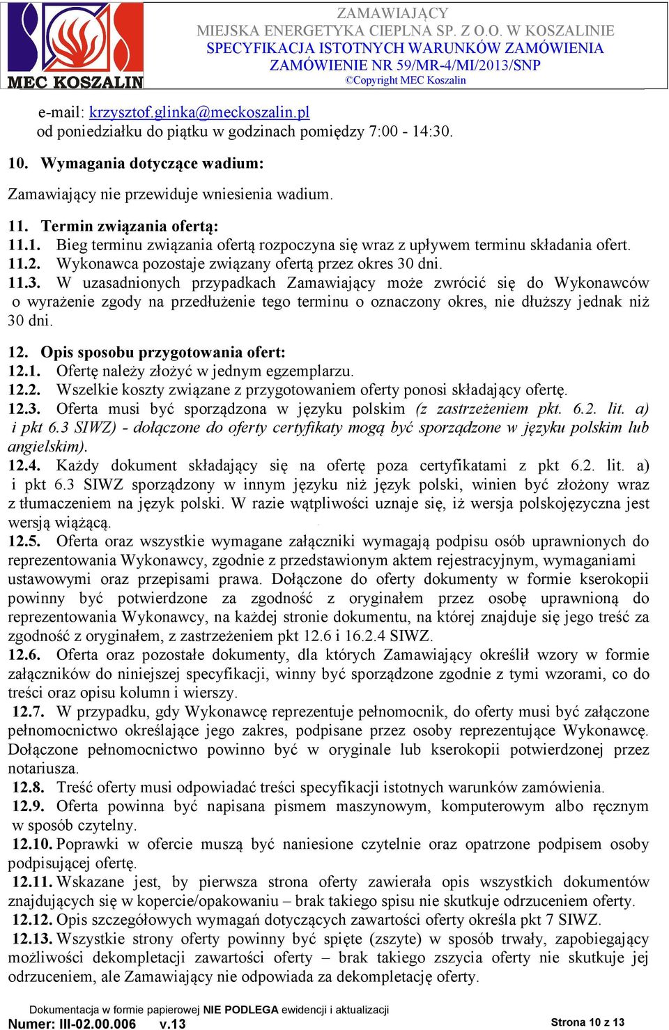 dni. 11.3. W uzasadnionych przypadkach Zamawiający może zwrócić się do Wykonawców o wyrażenie zgody na przedłużenie tego terminu o oznaczony okres, nie dłuższy jednak niż 30 dni. 12.