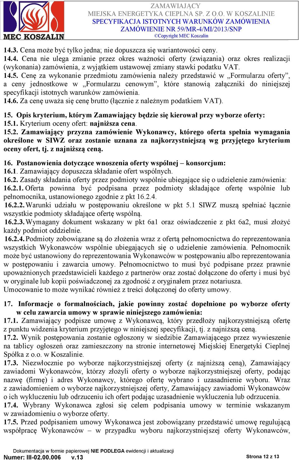 zamówienia. 14.6. Za cenę uważa się cenę brutto (łącznie z należnym podatkiem VAT). 15. Opis kryterium, którym Zamawiający będzie się kierował przy wyborze oferty: 15.1. Kryterium oceny ofert: najniższa cena.