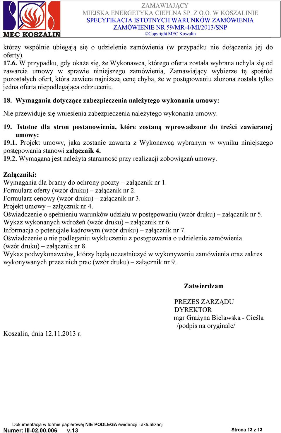 zawiera najniższą cenę chyba, że w postępowaniu złożona została tylko jedna oferta niepodlegająca odrzuceniu. 18.