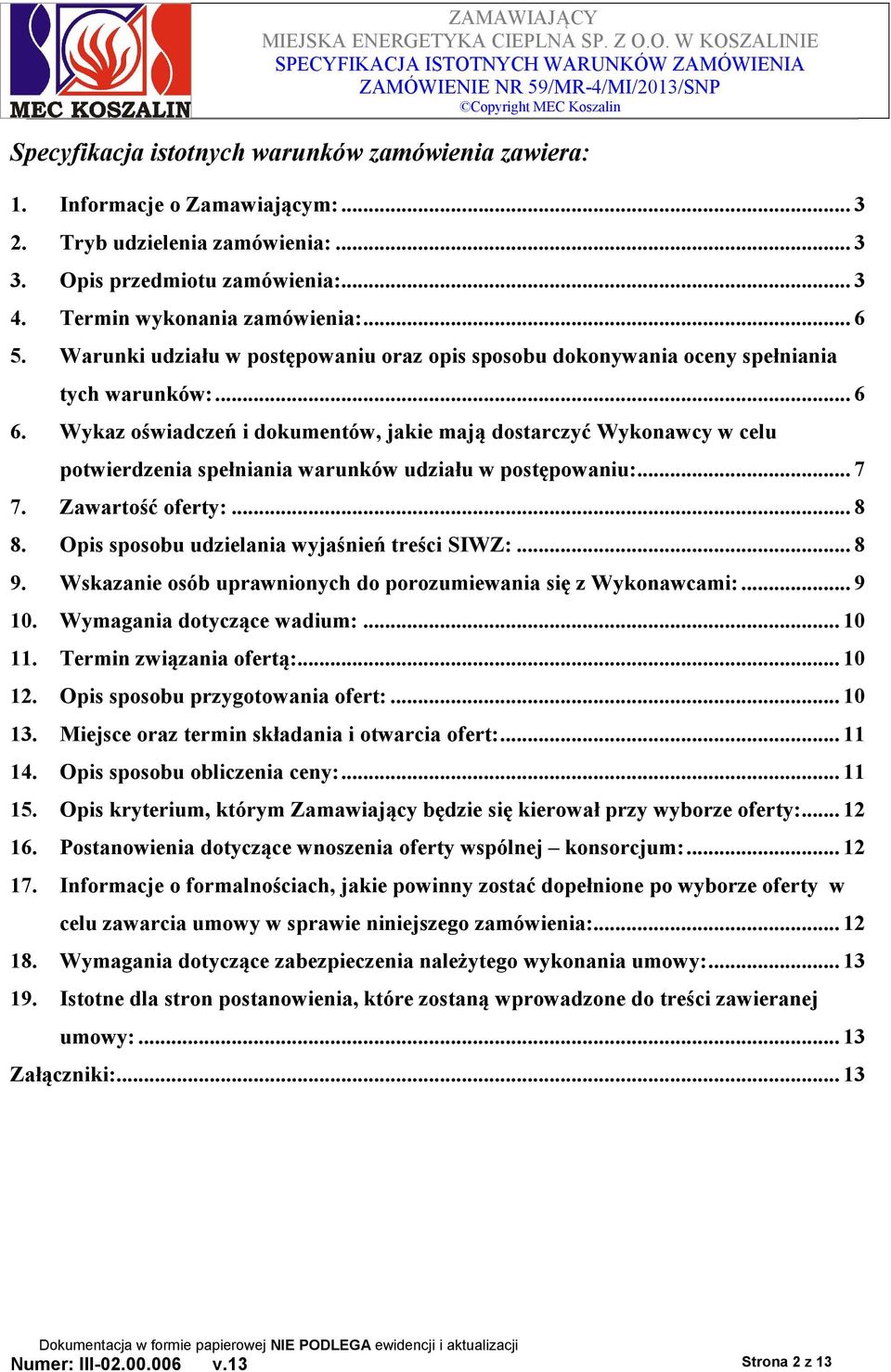 Wykaz oświadczeń i dokumentów, jakie mają dostarczyć Wykonawcy w celu potwierdzenia spełniania warunków udziału w postępowaniu:...7 7. Zawartość oferty:...8 8.