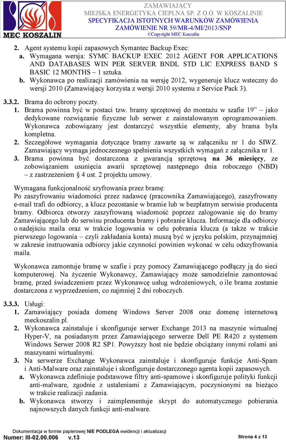 Wykonawca po realizacji zamówienia na wersję 2012, wygeneruje klucz wsteczny do wersji 2010 (Zamawiający korzysta z wersji 2010 systemu z Service Pack 3). 3.3.2. Brama do ochrony poczty. 1.