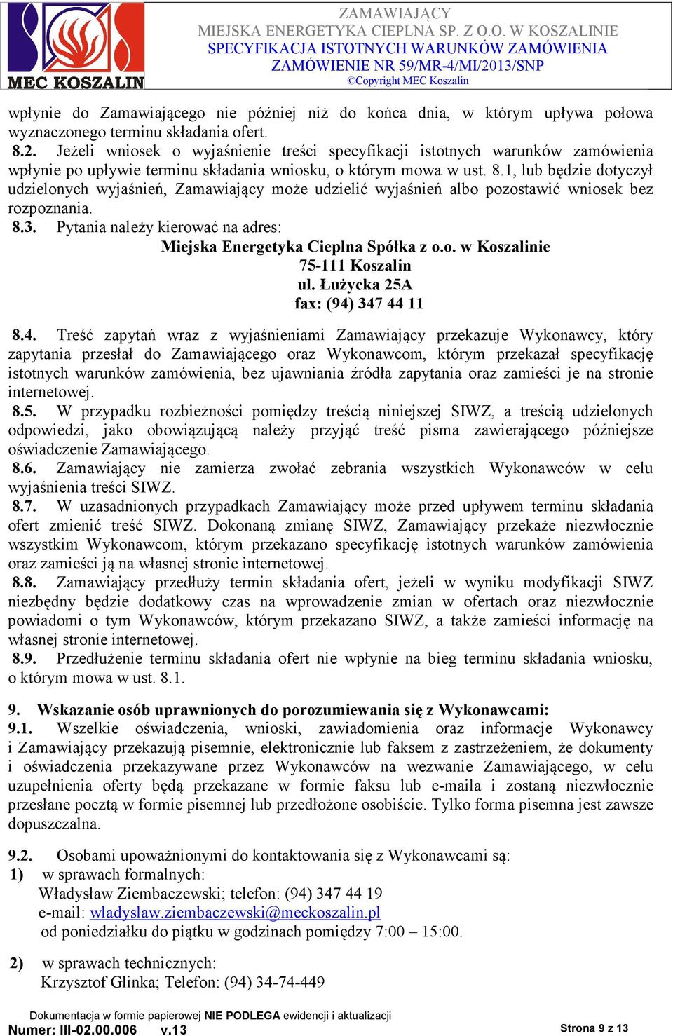 1, lub będzie dotyczył udzielonych wyjaśnień, Zamawiający może udzielić wyjaśnień albo pozostawić wniosek bez rozpoznania. 8.3. Pytania należy kierować na adres: Miejska Energetyka Cieplna Spółka z o.