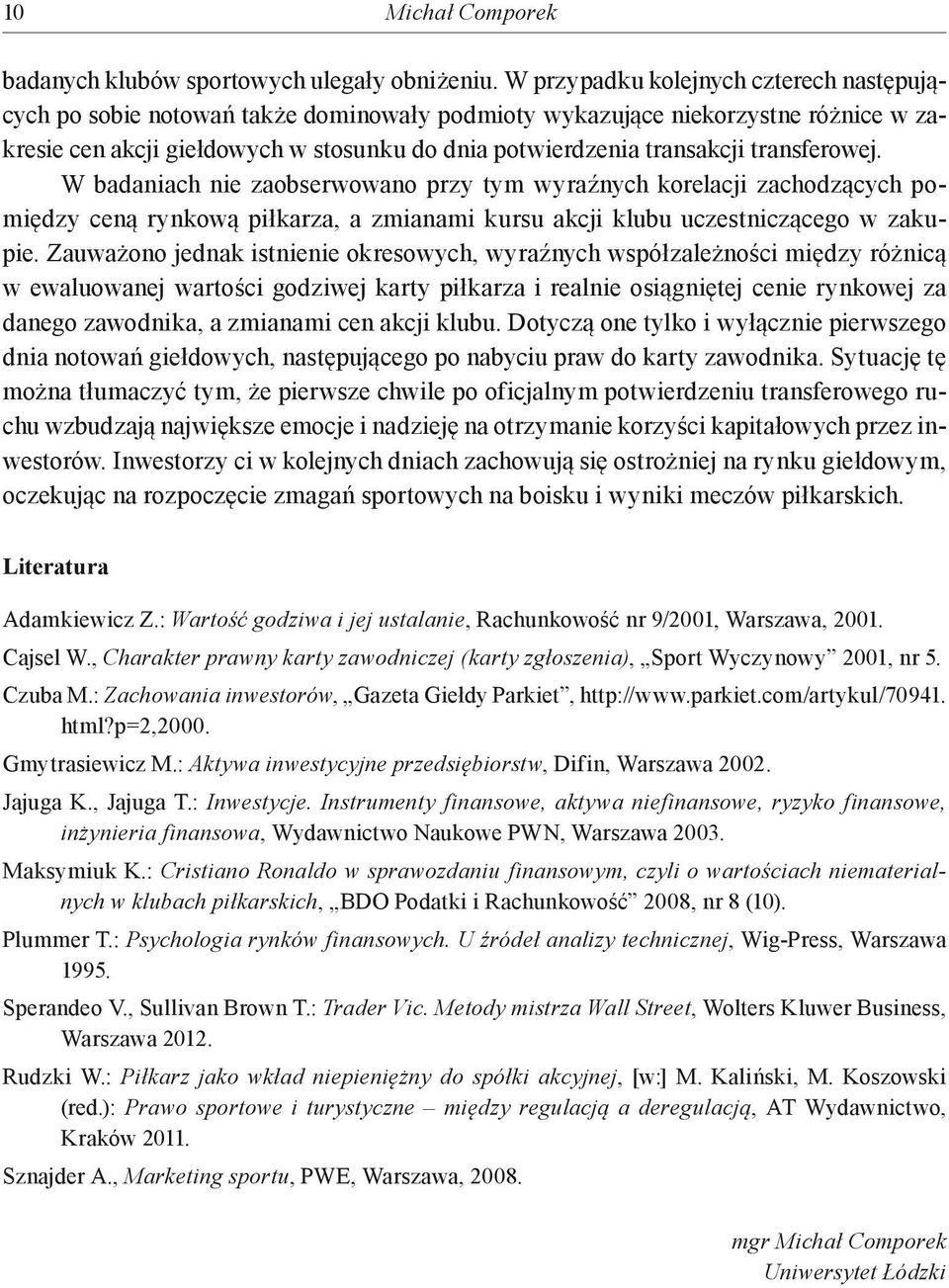 transferowej. W badaniach nie zaobserwowano przy tym wyraźnych korelacji zachodzących pomiędzy ceną rynkową piłkarza, a zmianami kursu akcji klubu uczestniczącego w zakupie.