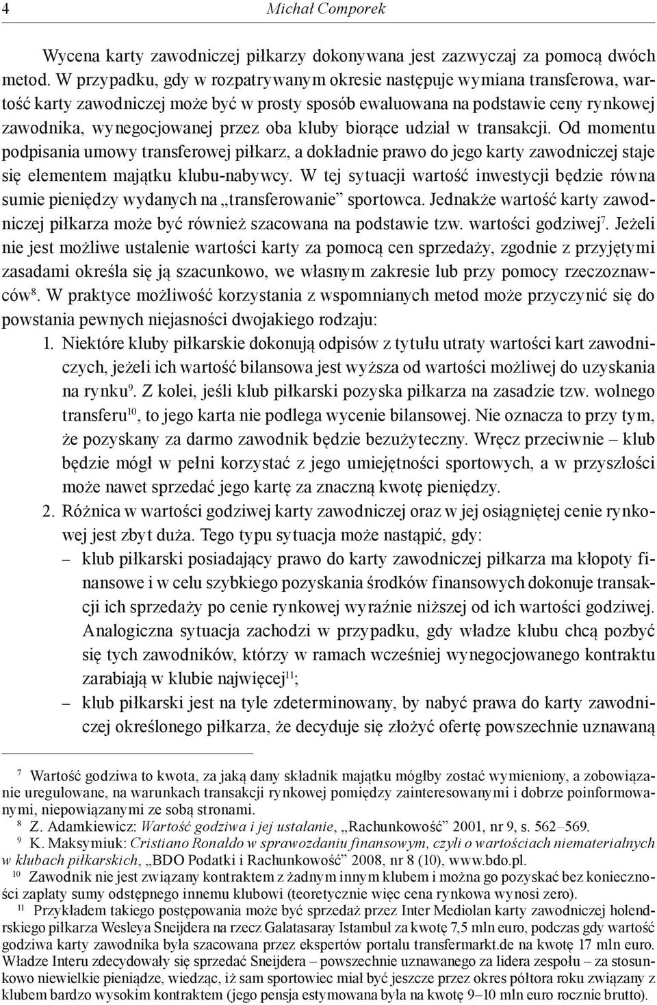 kluby biorące udział w transakcji. Od momentu podpisania umowy transferowej piłkarz, a dokładnie prawo do jego karty zawodniczej staje się elementem majątku klubu-nabywcy.