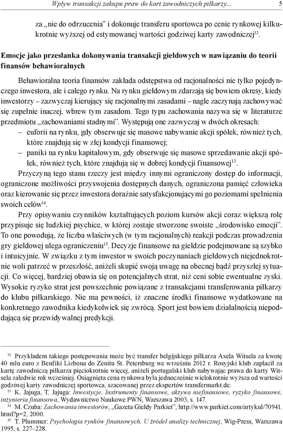 Emocje jako przesłanka dokonywania transakcji giełdowych w nawiązaniu do teorii finansów behawioralnych Behawioralna teoria finansów zakłada odstępstwa od racjonalności nie tylko pojedynczego