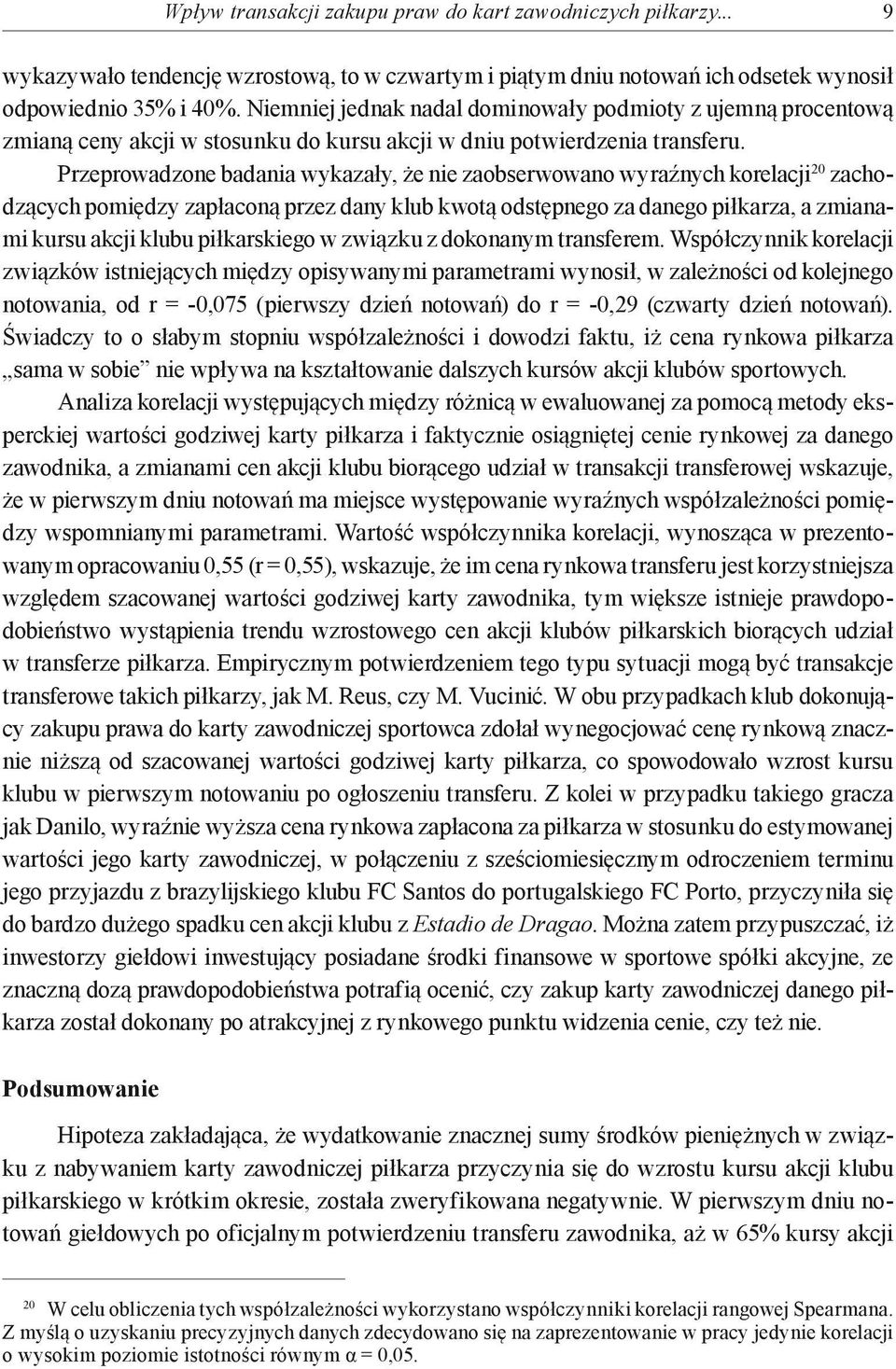 Przeprowadzone badania wykazały, że nie zaobserwowano wyraźnych korelacji 20 zachodzących pomiędzy zapłaconą przez dany klub kwotą odstępnego za danego piłkarza, a zmianami kursu akcji klubu